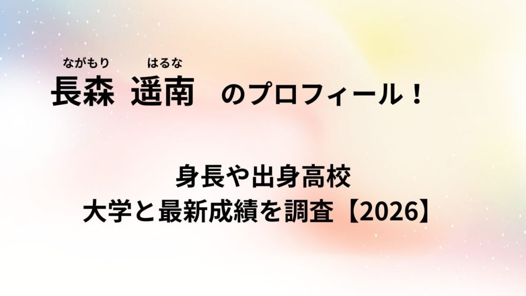 長森遥南のプロフィール！身長や出身高校・大学と最新成績を調査【2026】